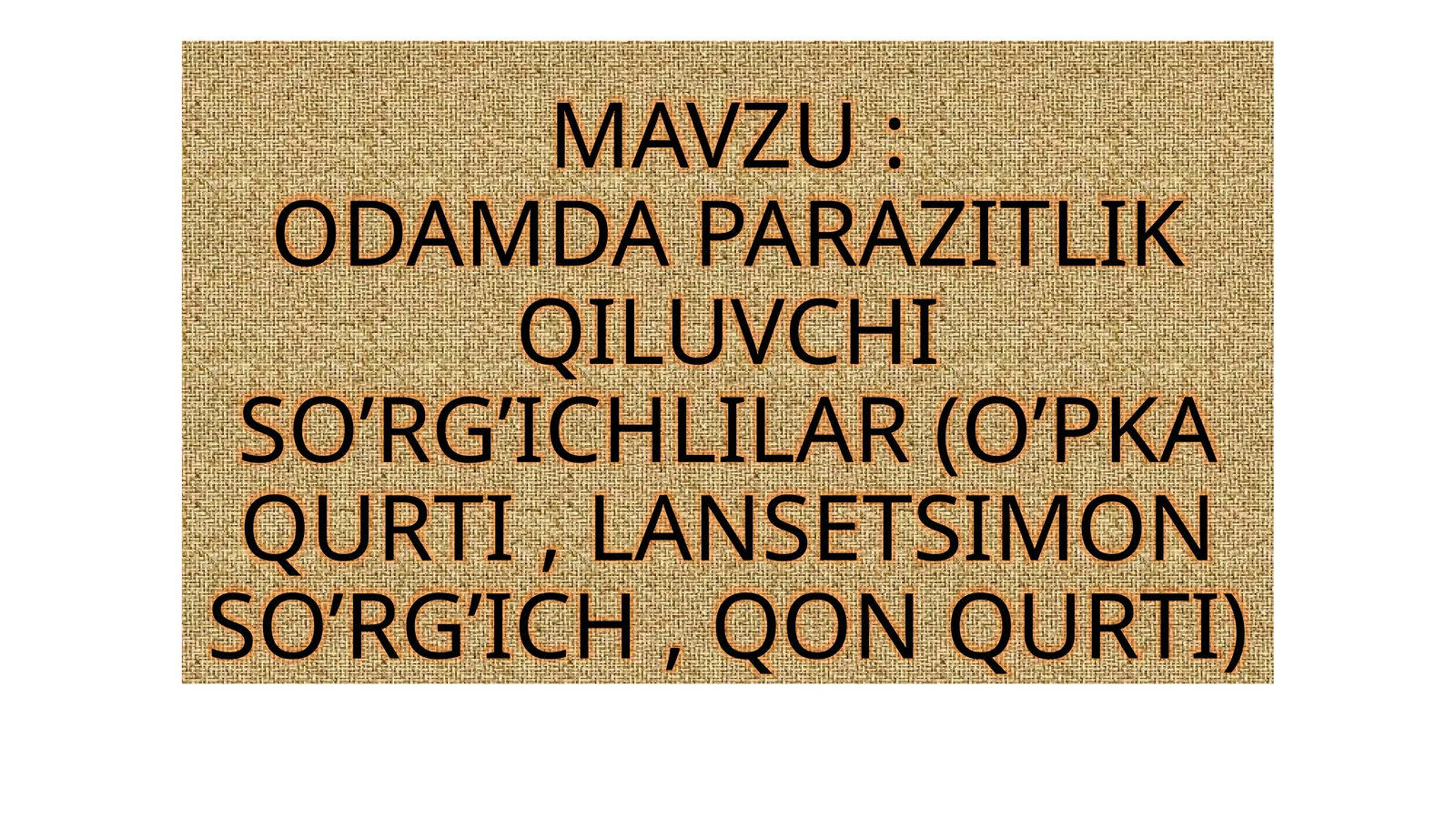 ODAMDA PARAZITLIK QILUVCHI SO’RG’ICHLILAR (O’PKA QURTI , LANSETSIMON SO’RG’ICH , QON QURTI)