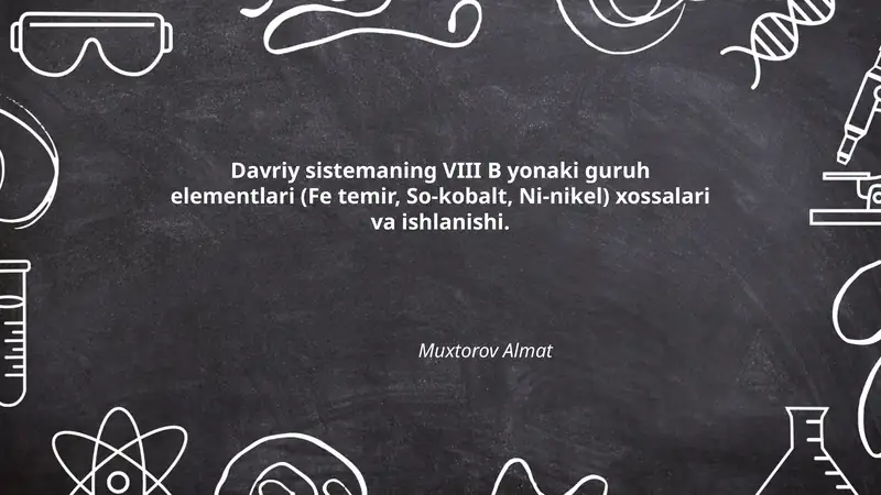 Davriy sistemaning VIII B yonaki guruh elementlari (Fe temir, So-kobalt, Ni-nikel) xossalari va ishlanishi