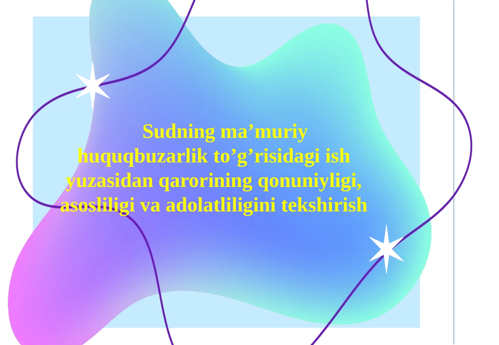 Sudning ma’muriy huquqbuzarlik to‘g‘risidagi ish yuzasidan qarorining qonuniyligi, asosliligi va adolatliligini tekshirish