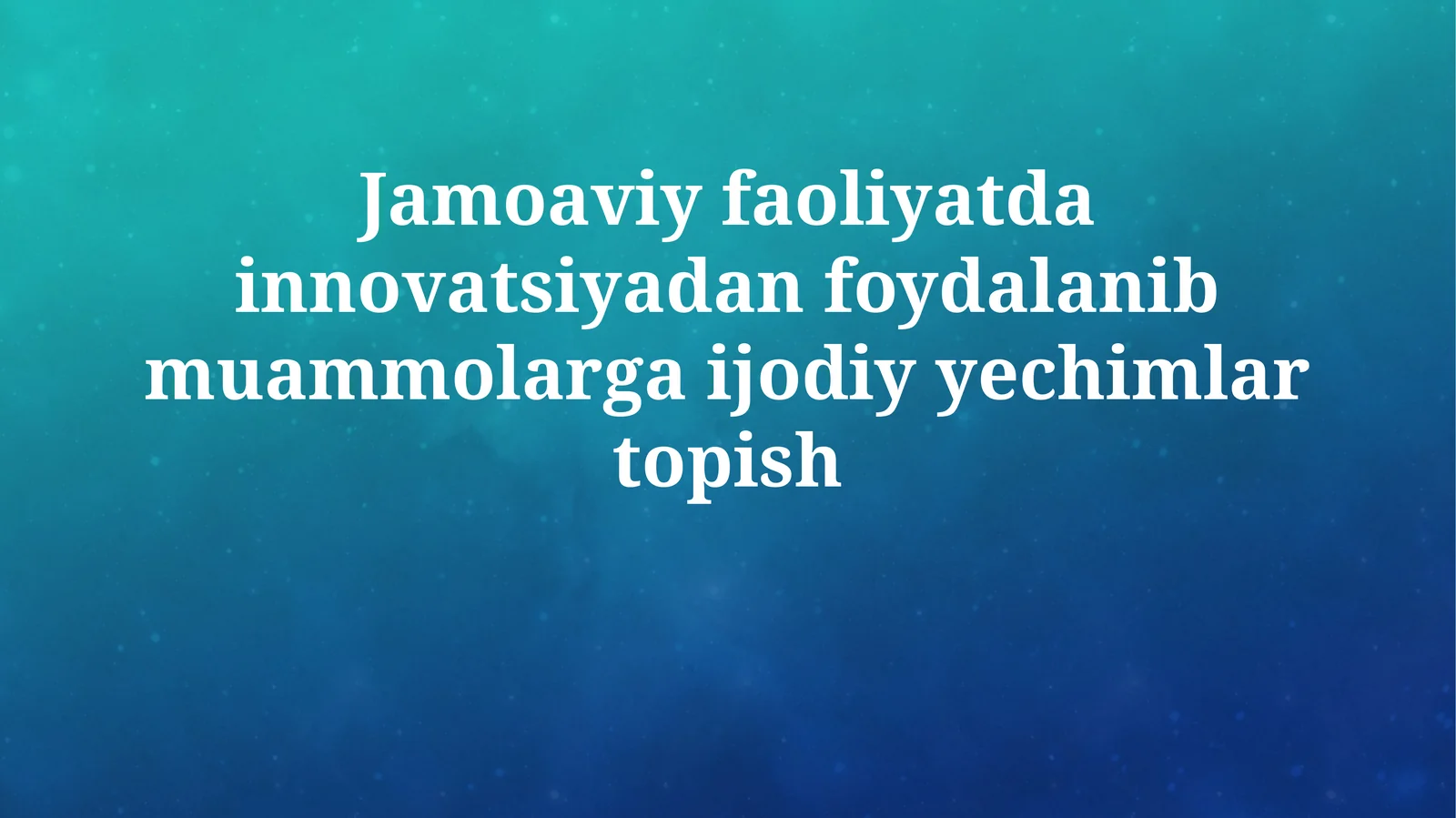 Jamoaviy faoliyatda innovatsiyadan foydalanib muammolarga ijodiy yechimlar topish