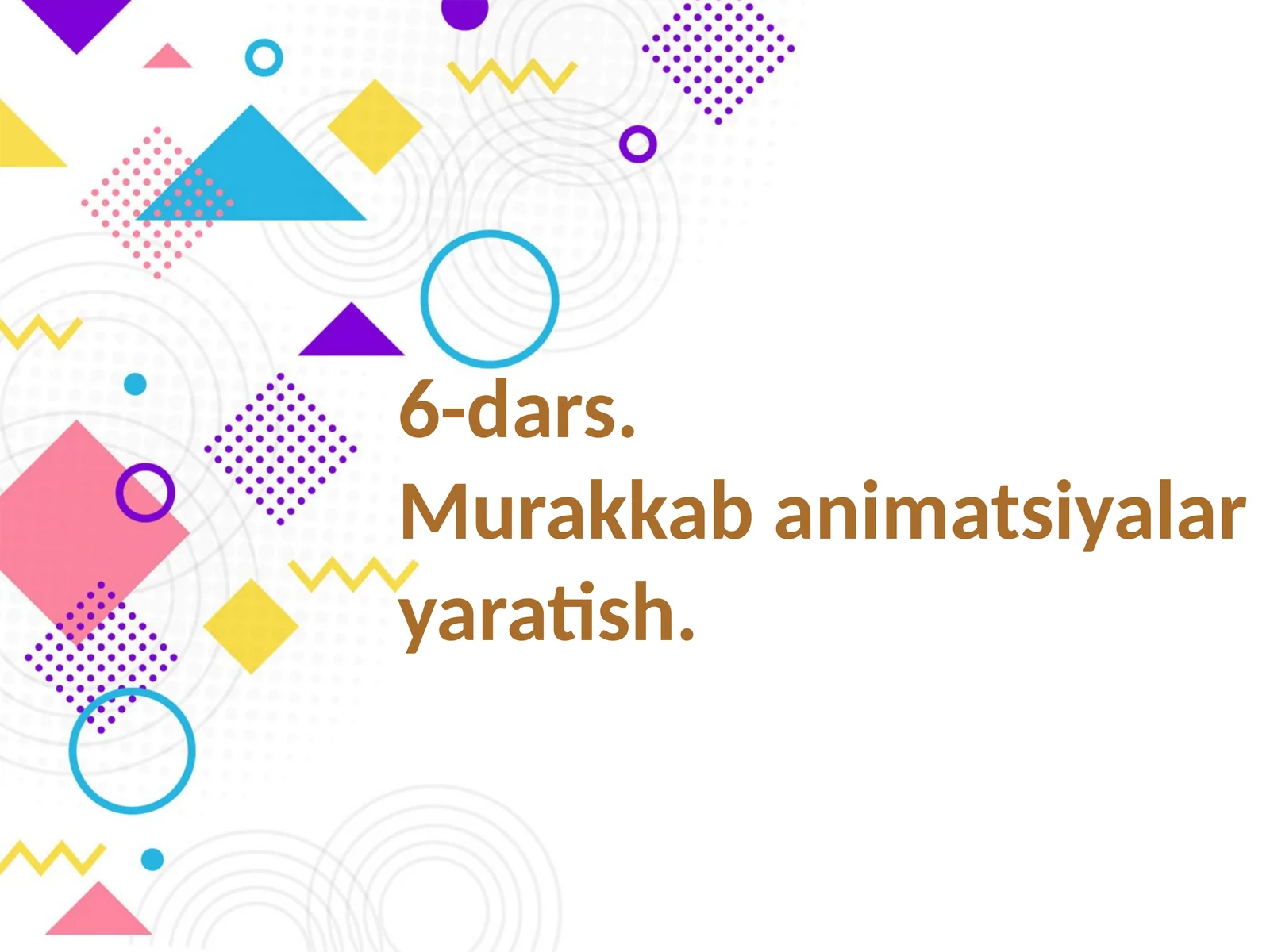 6-dars.Murakkab animatsiyalar yaratish.Dars ishlanma