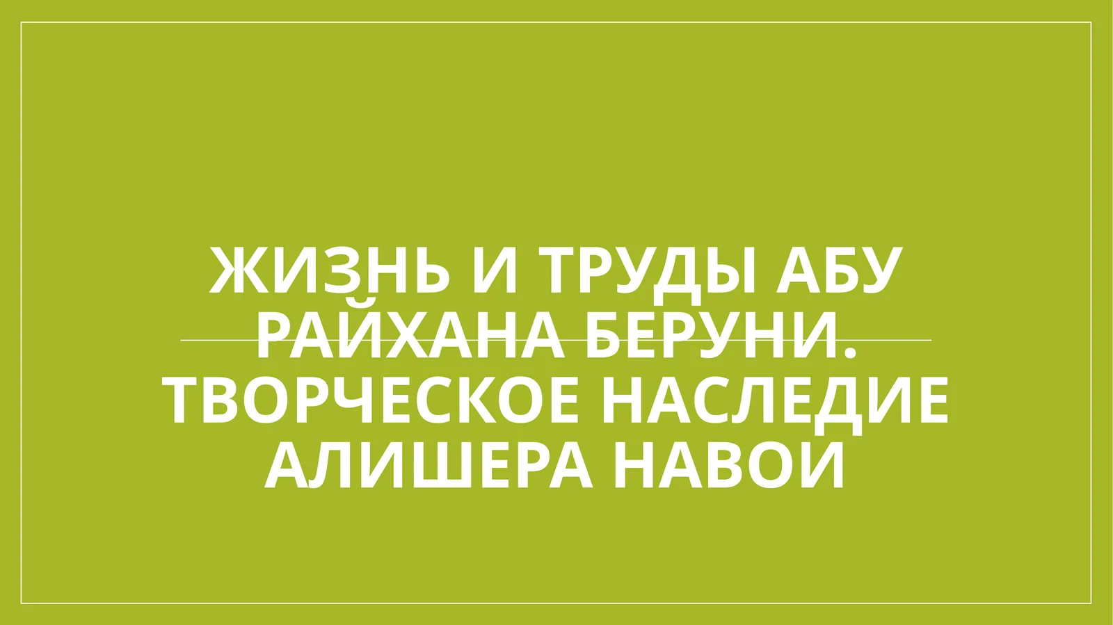 Жизнь и труды Абу Райхана Беруни. Творческое наследие Алишера Навои