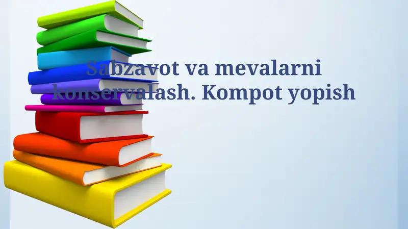 Sabzavot va mevalarni konservalash: Asosiy qoidalar va usullar