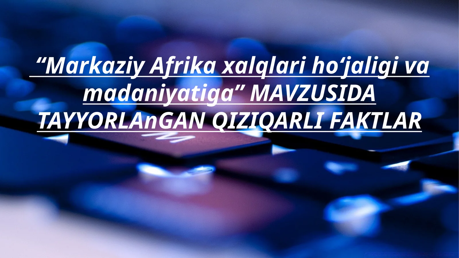 Markaziy Afrika xalqlari hoʻjaligi va madaniyatiga” MAVZUSIDA TAYYORLAnGAN QIZIQarli faktlar
