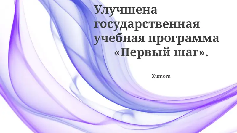 Улучшенная государственная учебная программа "Первый шаг" с новыми модулями по грамотности и математике, обучение педагогов и повышение использования технологий в классах
