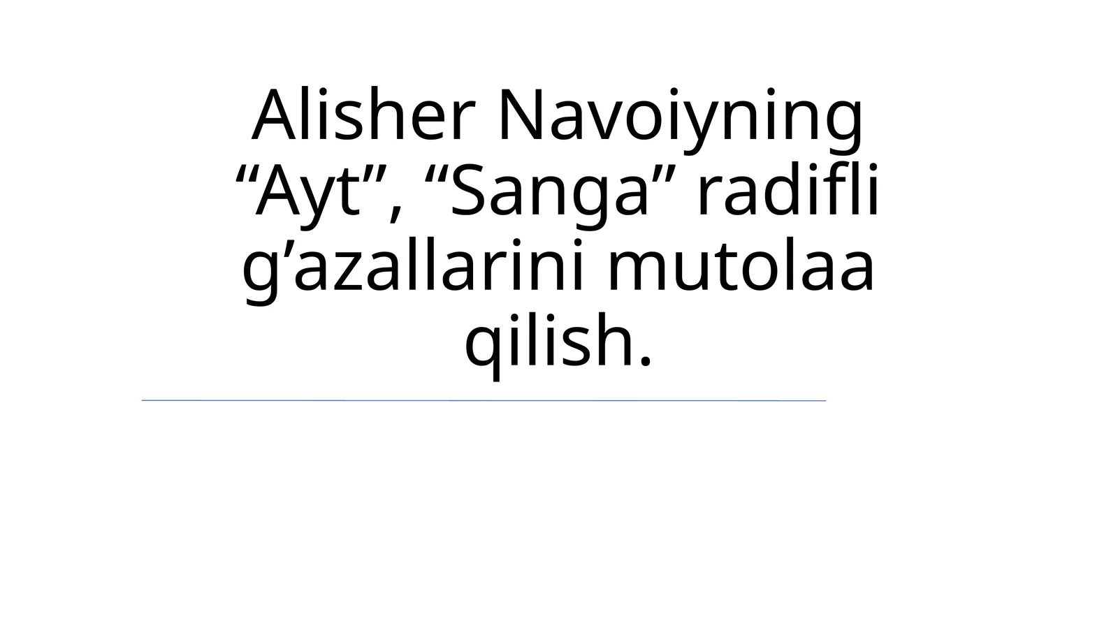 Alisher Navoiyning “Ayt”, “Sanga” radifli g’azallarini mutolaa qilish