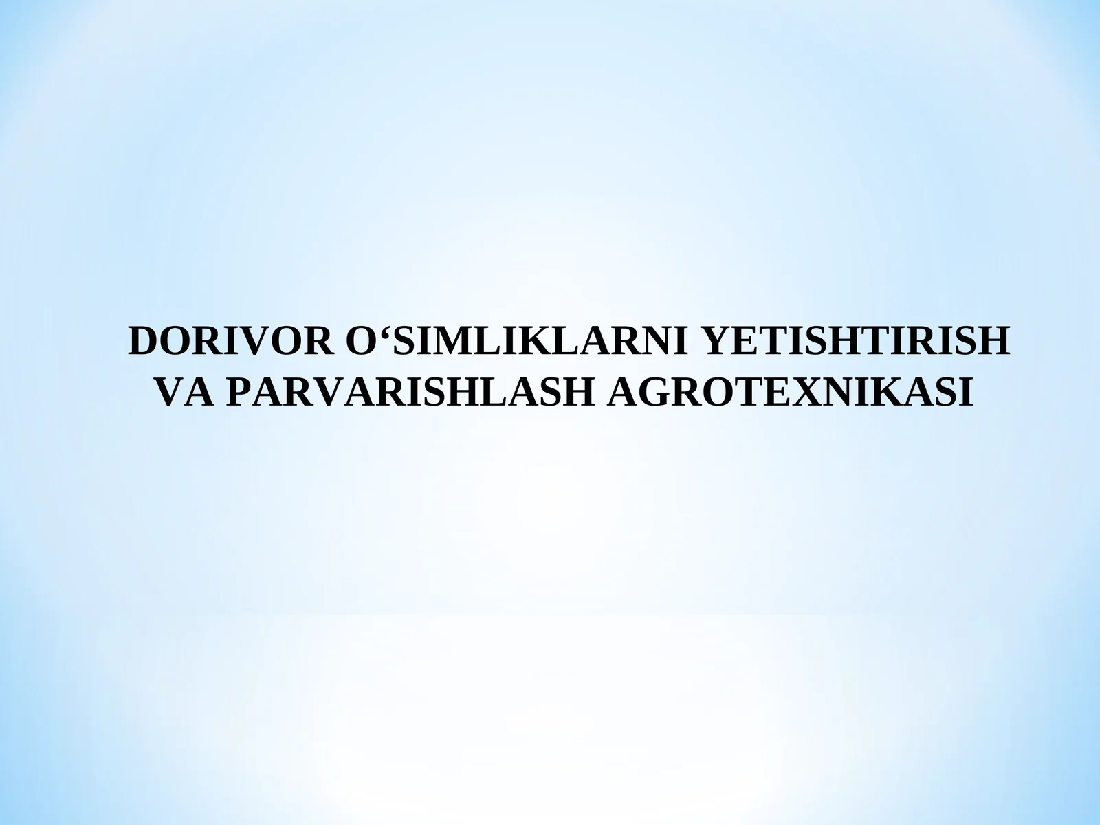 DORIVOR O‘SIMLIKLARNI YETISHTIRISH VA PARVARISHLASH AGROTEXNIKASI