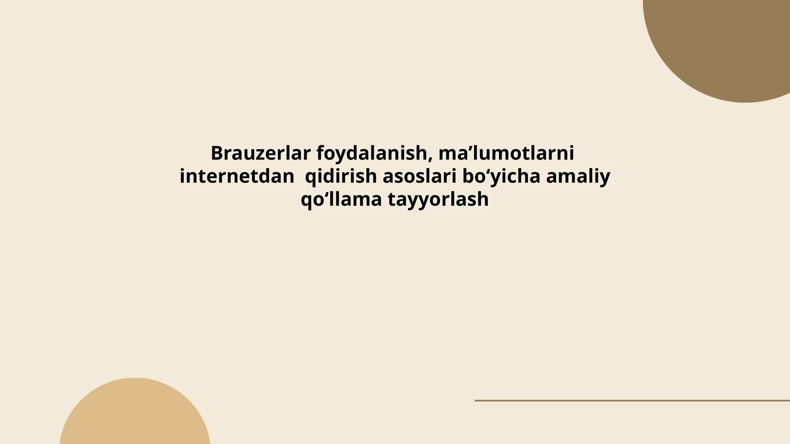 Brauzerlar foydalanish, ma’lumotlarni internetdan qidirish asoslari boʻyicha amaliy qoʻllama tayyorlash