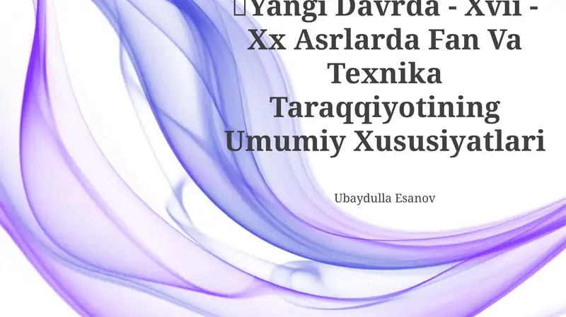 Yangi Davrda - Xvii - Xx Asrlarda Fan Va Texnika Taraqqiyotining Umumiy Xususiyatlari
