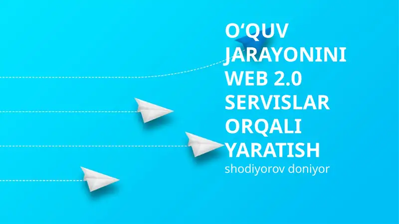 O‘QUV JARAYONINI WEB 2.0 SERVISLAR ORQALI YARATISH
