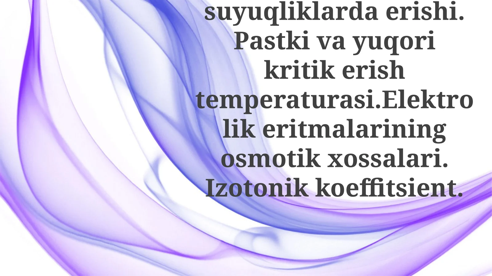 Suyuqliklarnisuyuqliklardaerishi.Pastkivayuqorikritikerishtemperaturasi.Elektrolikeritmalariningosmotikxossalari.Izotonikkoeffitsient