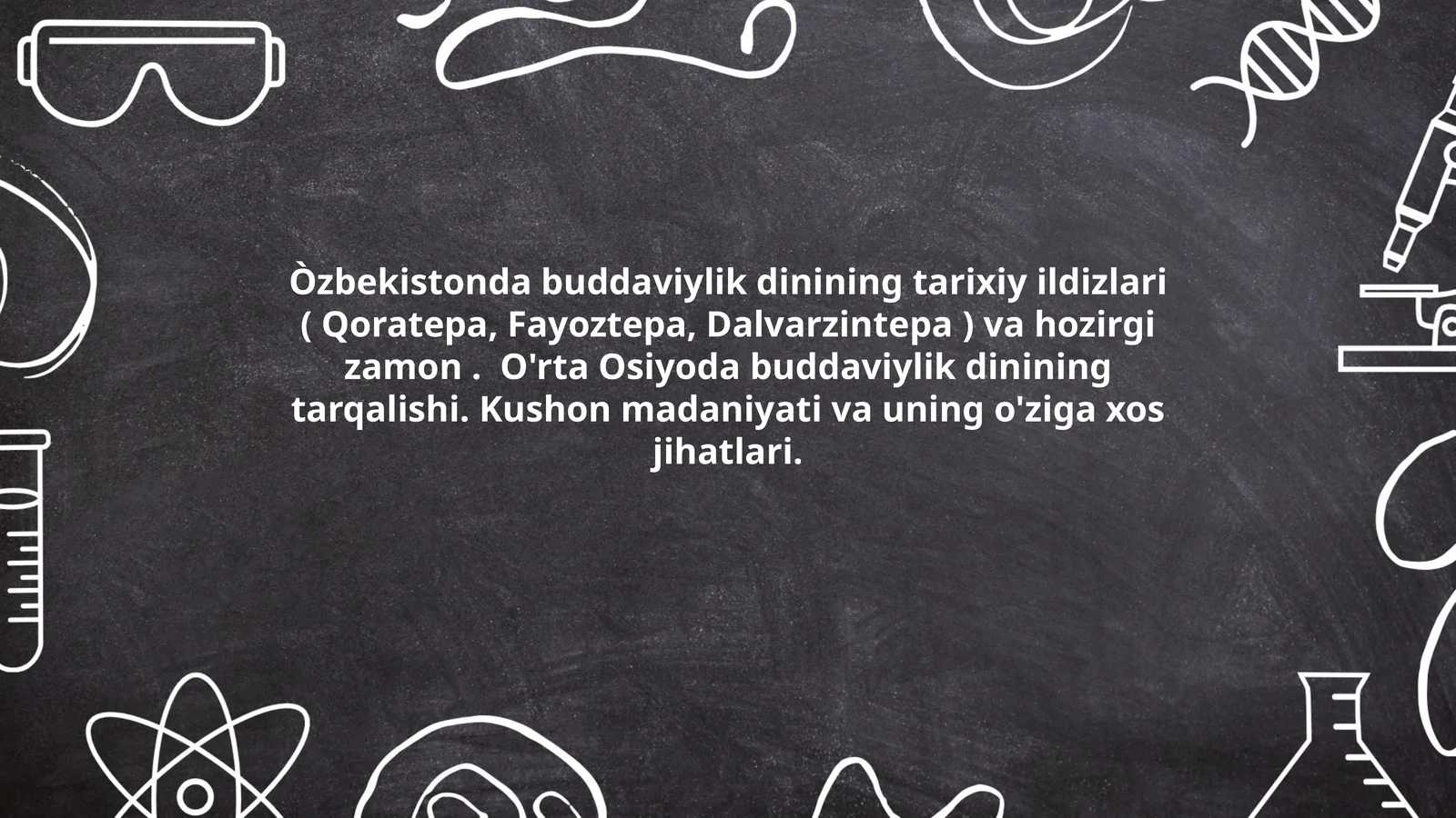 Òzbekistonda buddaviylik dinining tarixiy ildizlari ( Qoratepa, Fayoztepa, Dalvarzintepa ) va hozirgi zamon. O'rta Osiyoda buddaviylik dinining tarqalishi. Kushon madaniyati va uning o'ziga xos jihatlari