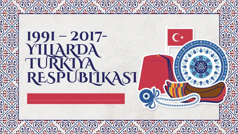 1991 – 2017-YILLARDA TURKIYA RESPUBLIKASI