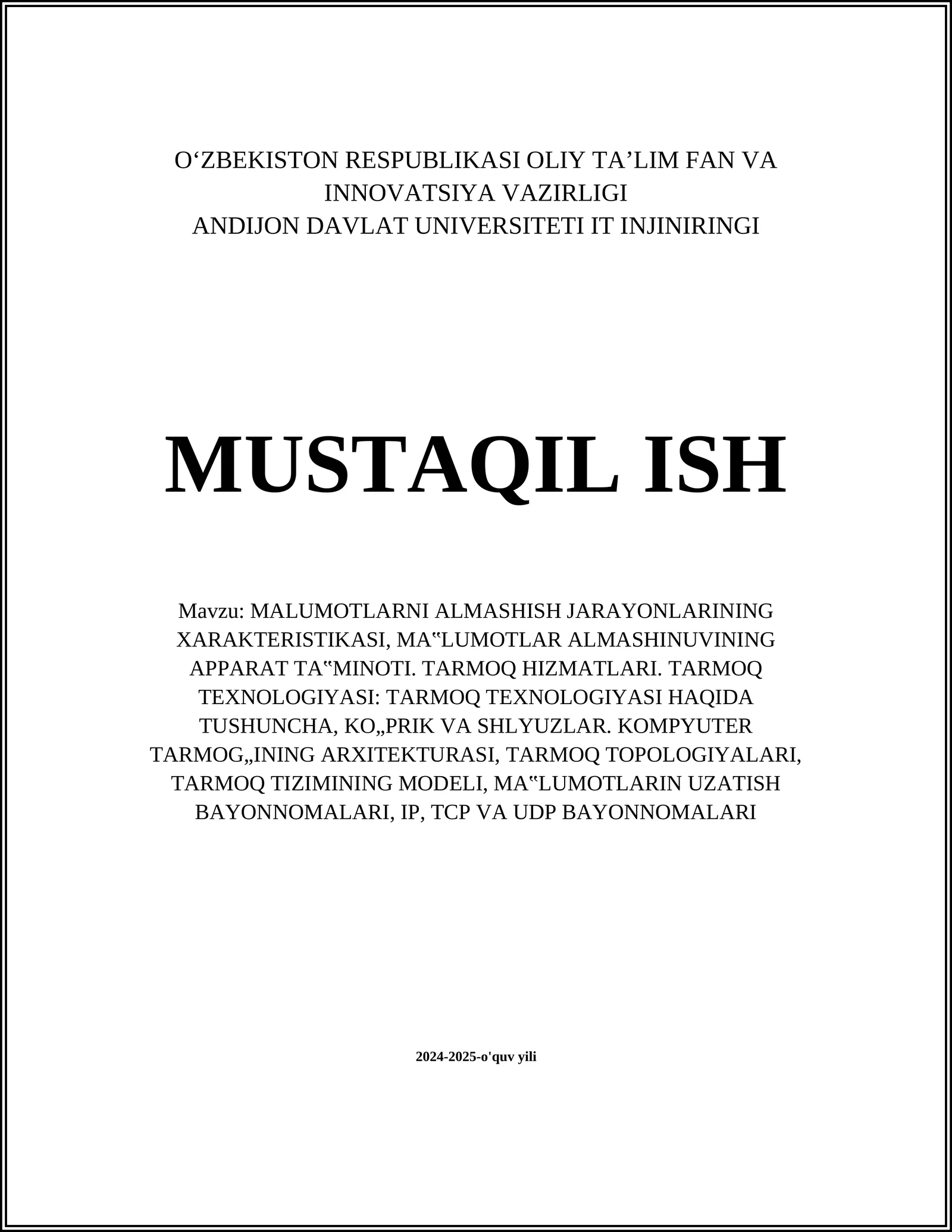 MALUMOTLARNI ALMASHISH JARAYONLARINING XARAKTERISTIKASI, MA‟LUMOTLAR ALMASHINUVINING APPARAT TA‟MINOTI. TARMOQ HIZMATLARI. TARMOQ TEXNOLOGIYASI: TARMOQ TEXNOLOGIYASI HAQIDA TUSHUNCHA, KO„PRIK VA SHLYUZLAR. KOMPYUTER TARMOG„INING ARXITEKTURASI, TARMOQ TOPOLOGIYALARI, TARMOQ TIZIMINING MODELI, MA‟LUMOTLARIN UZATISH BAYONNOMALARI, IP, TCP VA UDP BAYONNOMALARI