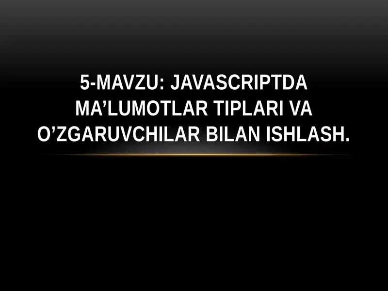 5-mavzu: JavaScript dama’lumotlari tіplari va o’zgaruvchilar bilan ishlash