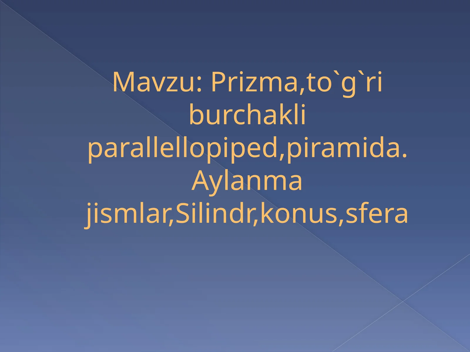 Prizma,to`g`ri burchakli parallellopiped,piramida. Aylanma