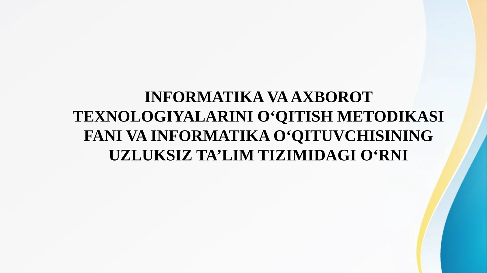 INFORMATIKA VA AXBOROT TEXNOLOGIYALARINI O‘QITISH METODIKASI FANI VA INFORMATIKA O‘QITUVCHISINING UZLUKSIZ TA’LIM TIZIMIDAGI O‘RNI
