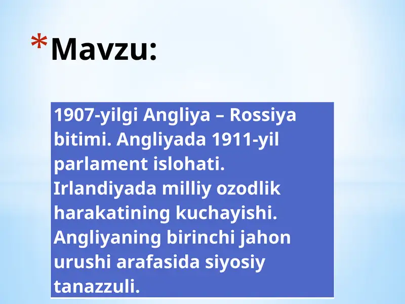 1907-yilgi Angliya – Rossiya bitimi. Angliyada 1911-yil parlament islohati. Irlandiyada milliy ozodlik harakatining kuchayishi. Angliyaning birinchi jahon urushi arafasida siyosiy tanazzuli.