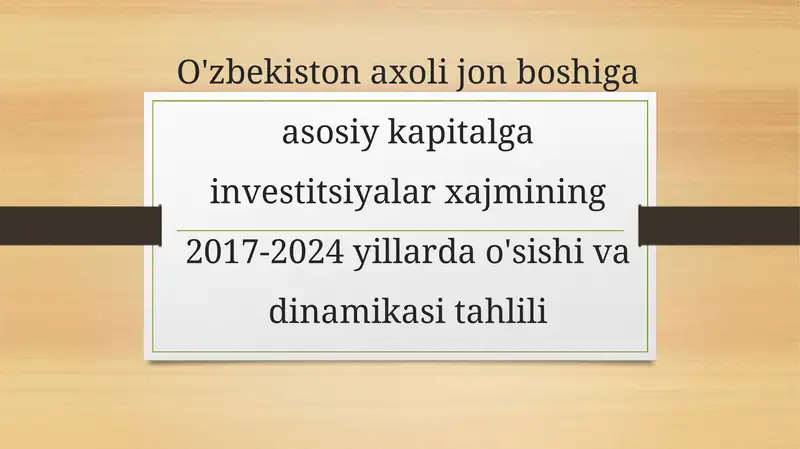 O'zbekiston axolijon boshiga asosiy kapital gain investitsiyalar xajmi ning 2017-2024 yillarda o'sishi va dinamika si tahlili