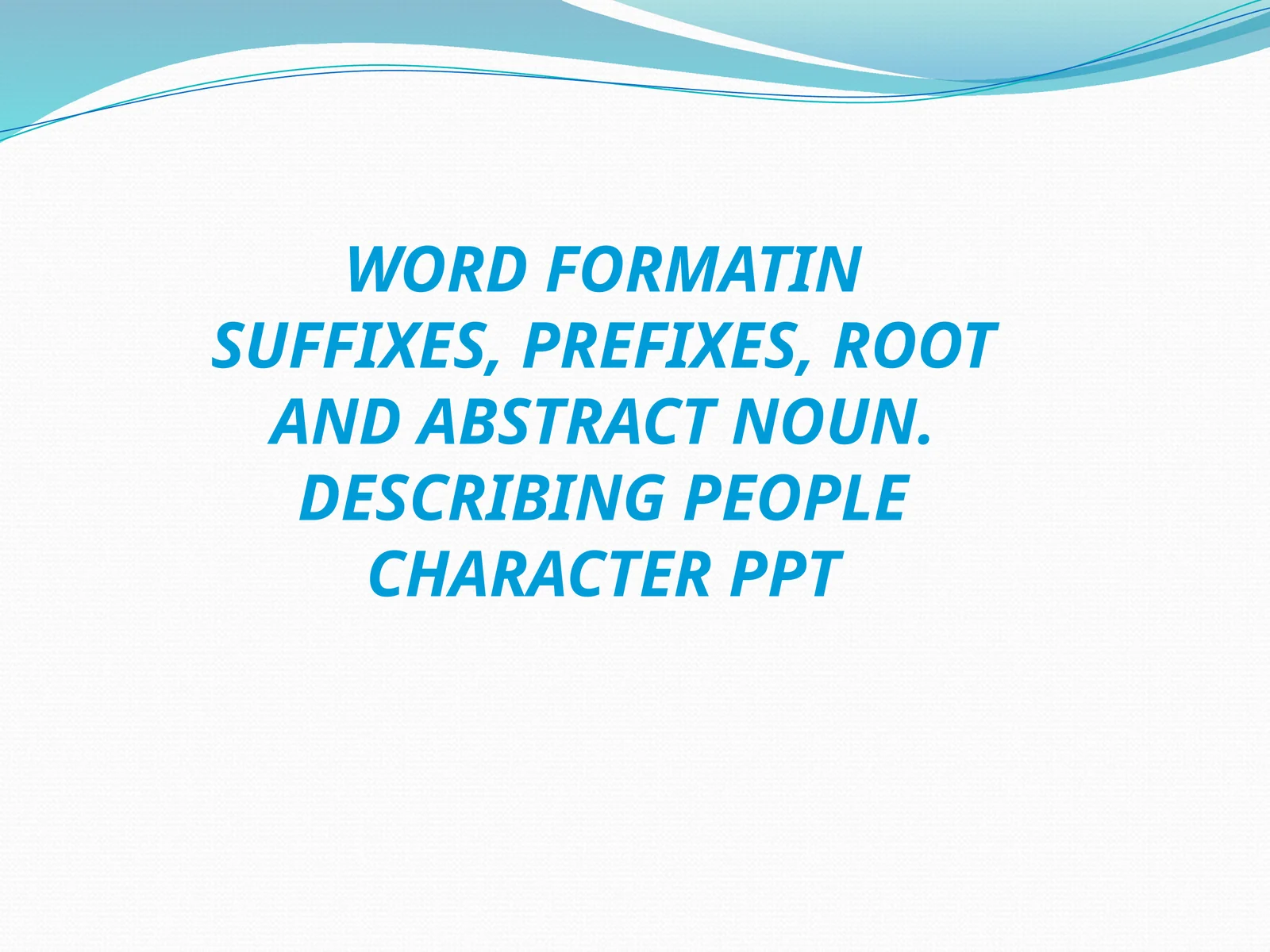 WORD FORMATIN SUFFIXES, PREFIXES, ROOT AND ABSTRACT NOUN. DESCRIBING PEOPLE CHARACTER PPT