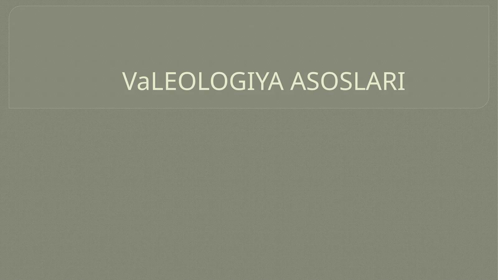 VaLEOLOGIYA ASOSLARI