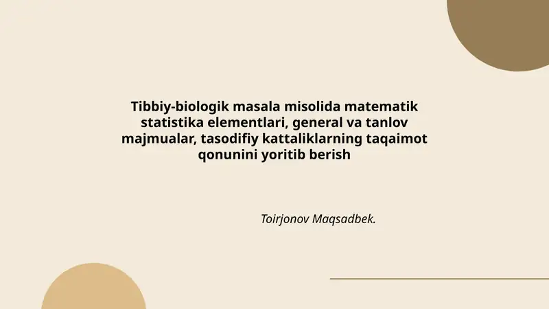 Tibbiy-biologik masala misolida matematik statistika elementlari, general va tanlov majmualar, tasodifiy kattaliklarning taqaimot qonunini yoritib berish