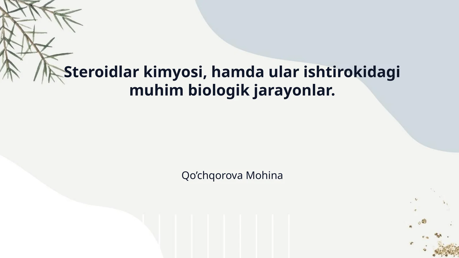 Steroidlar kimyosi, hamda ular ishtirokidagi muhim biologik jarayonlar.