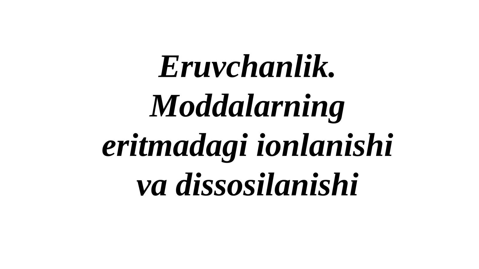 Eruvchanlik. Moddalarning eritmadagi ionlanishi va dissosilanishi