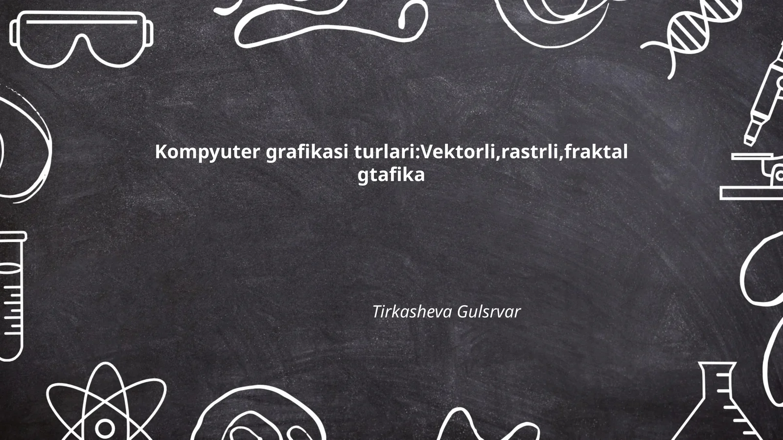 Kompyuter grafikasi turlari:Vektorli,rastrli,fraktal gtafika