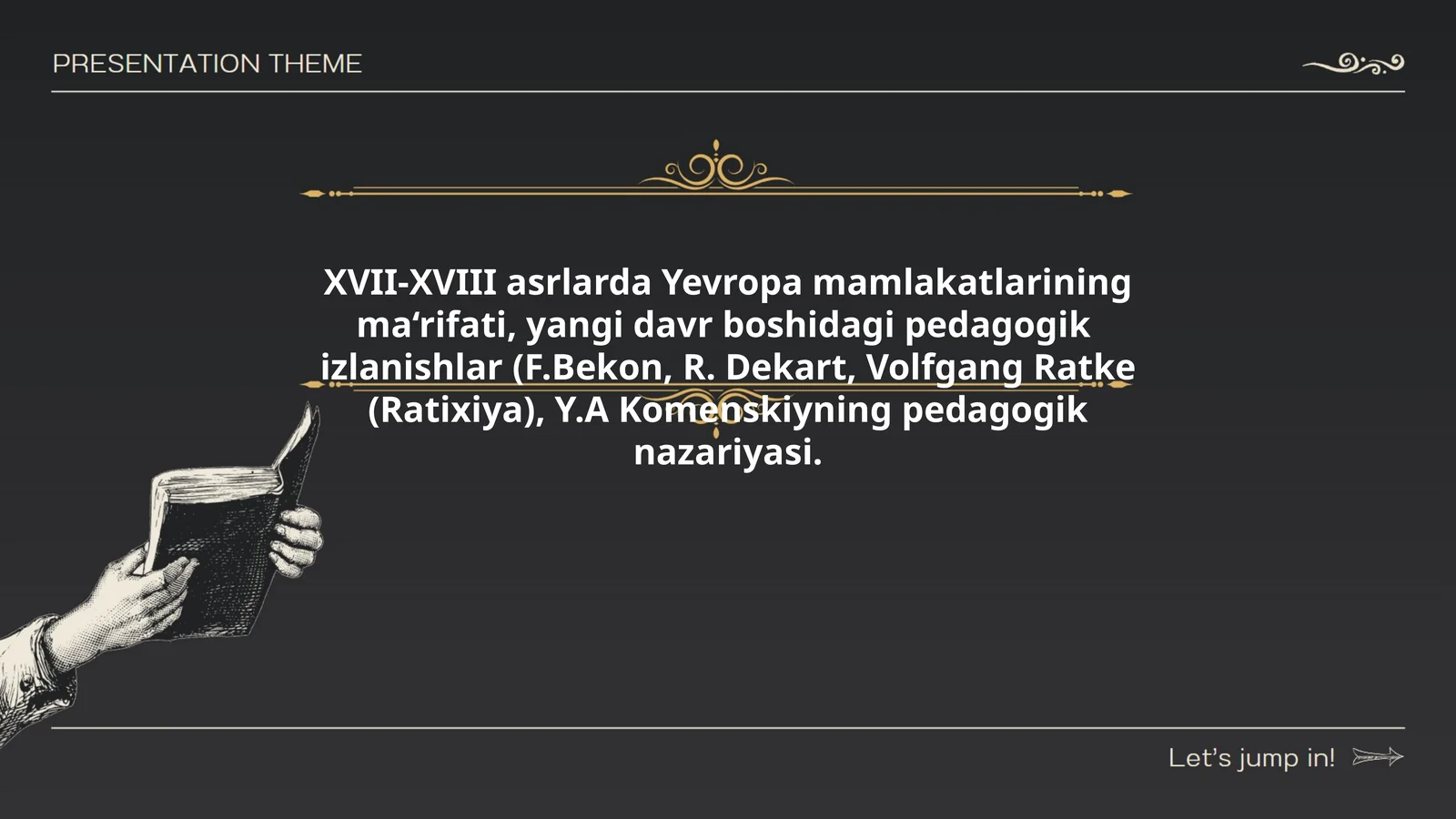 XVII-XVIII asrlarda Yevropa mamlakatlarining ma‘rifati, yangi davr boshidagi pedagogik izlanishlar (F.Bekon, R. Dekart, Volfgang Ratke (Ratixiya), Y.A Komenskiyning pedagogik nazariyasi)