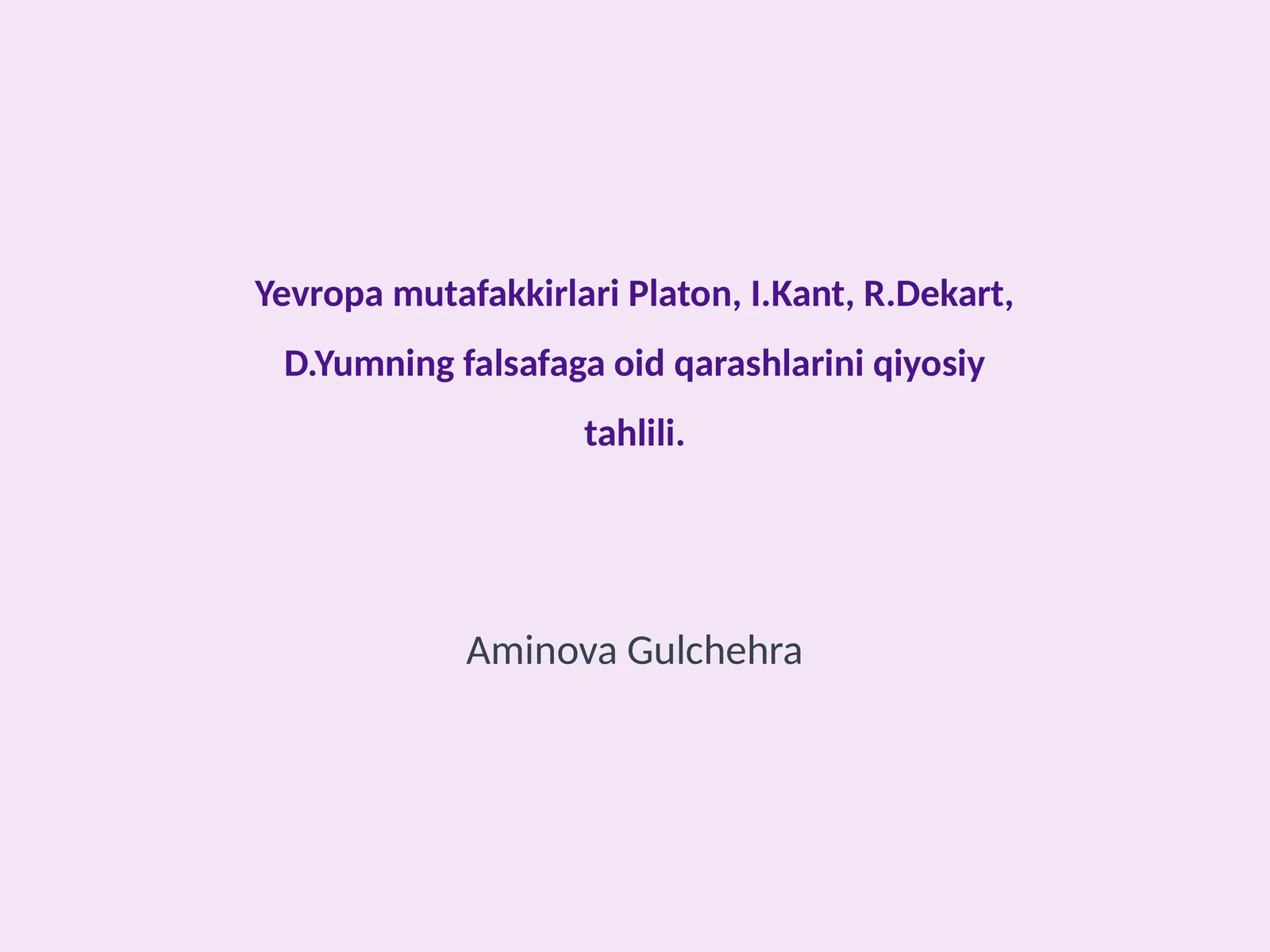Yevropa mutafakkirlari Platon, I.Kant, R.Dekart, D.Yumning falsafaga oid qarashlarini qiyosiy tahlili