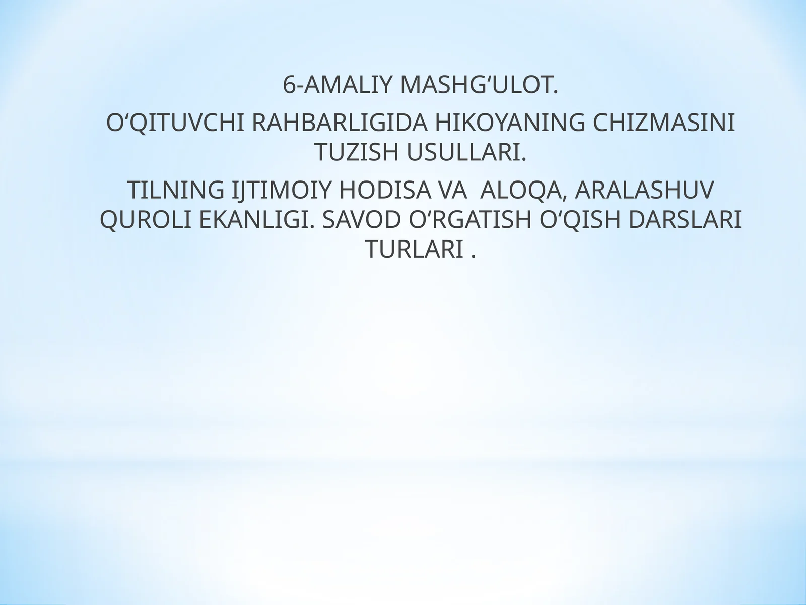 O‘QITUVCHI RAHBARLIGIDA HIKOYANING CHIZMASINI TUZISH USULLARI. TILNING IJTIMOIY HODISA VA ALOQA, ARALASHUV QUROLI EKANLIGI. SAVOD O‘RGATISH O‘QISH DARSLARI TURLARI
