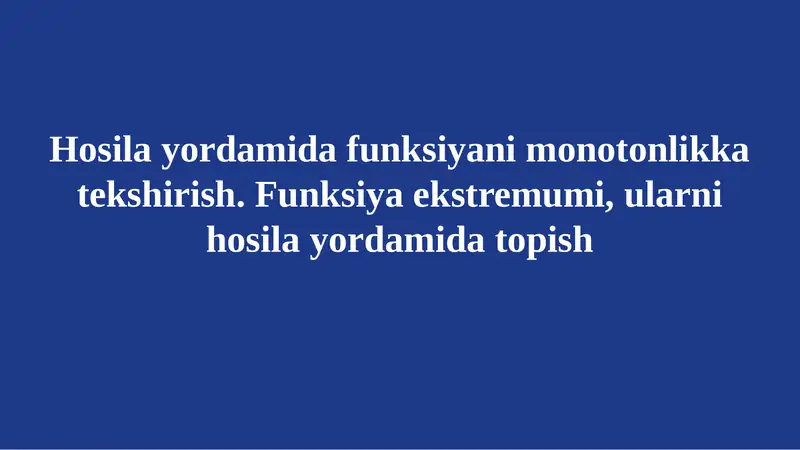 Hosila yordamida funksiyani monotonlikka tekshirish. Funksiya ekstremumi, ularni hosila yordamida topish