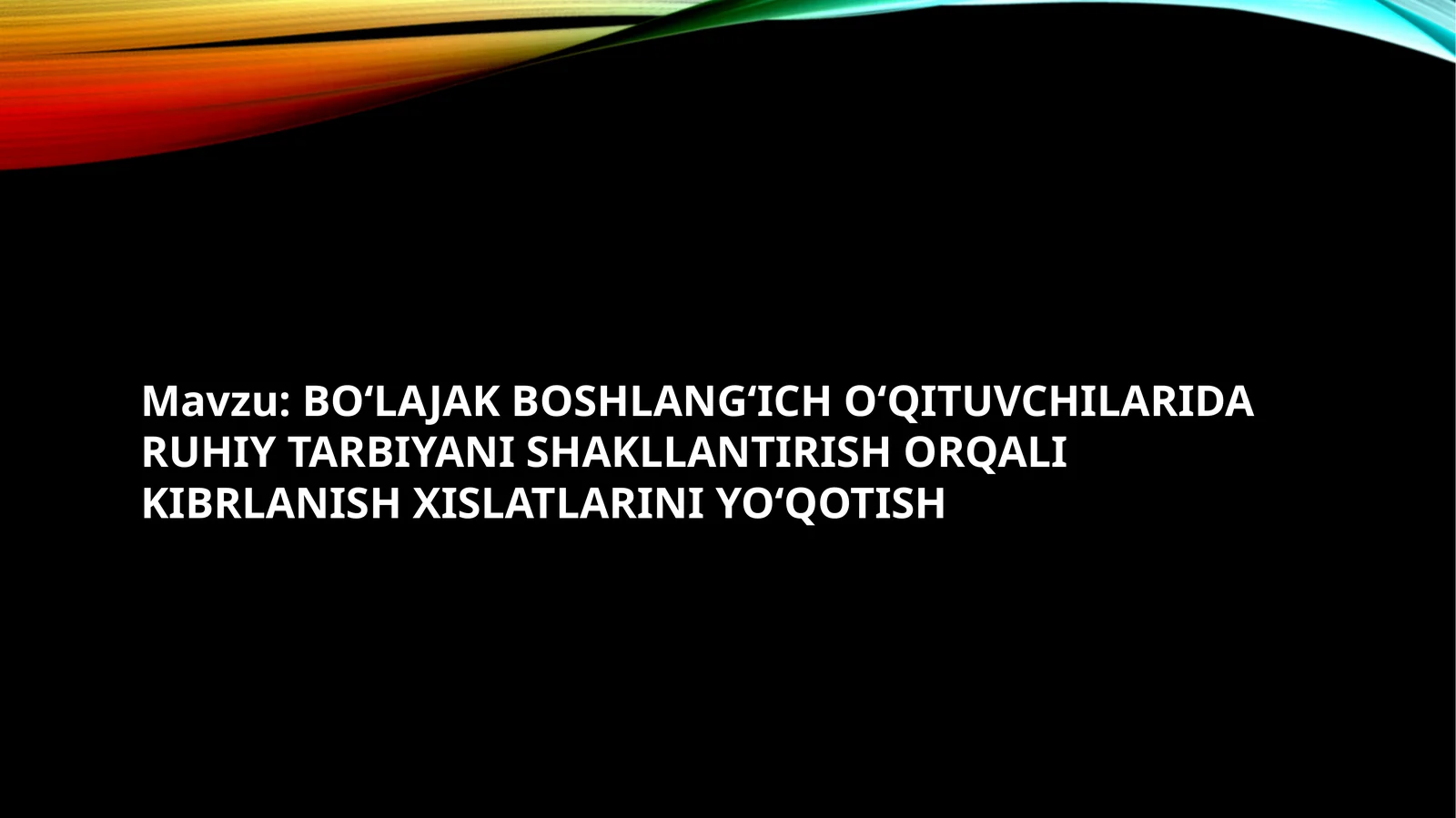 BO‘LAJAK BOSHLANG‘ICH O‘QITUVCHILARIDA RUHIY TARBIYANI SHAKLLANTIRISH ORQALI KIBRLANISH XISLATLARINI YO‘QOTISH